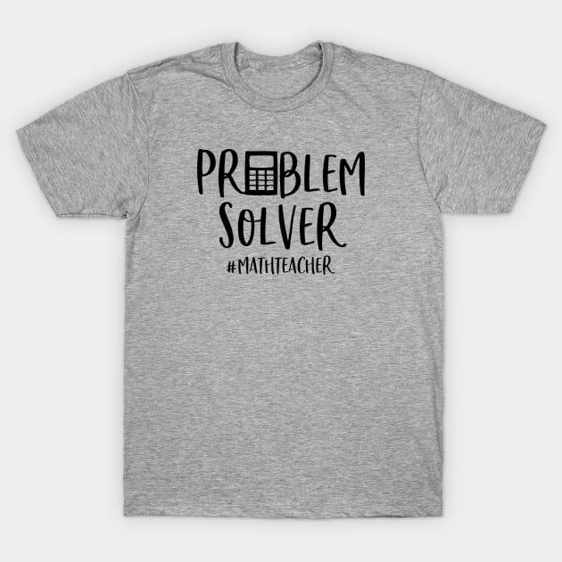 Funny Math Teacher Gift Problem Solver T-Shirt by kmcollectible